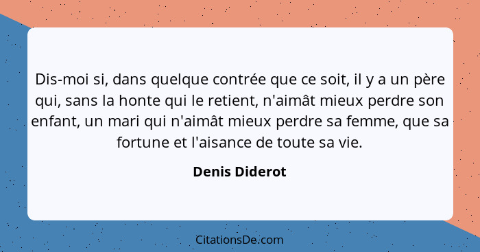 Dis-moi si, dans quelque contrée que ce soit, il y a un père qui, sans la honte qui le retient, n'aimât mieux perdre son enfant, un ma... - Denis Diderot