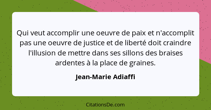 Qui veut accomplir une oeuvre de paix et n'accomplit pas une oeuvre de justice et de liberté doit craindre l'illusion de mettre d... - Jean-Marie Adiaffi
