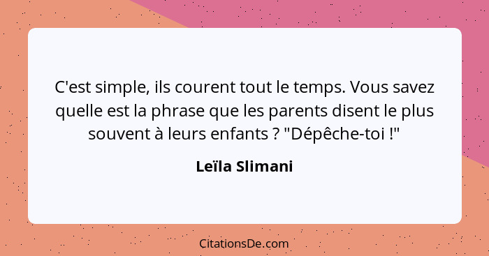 C'est simple, ils courent tout le temps. Vous savez quelle est la phrase que les parents disent le plus souvent à leurs enfants ?... - Leïla Slimani