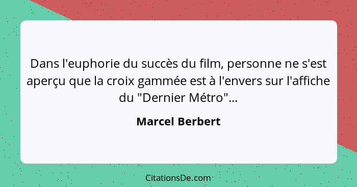 Dans l'euphorie du succès du film, personne ne s'est aperçu que la croix gammée est à l'envers sur l'affiche du "Dernier Métro"...... - Marcel Berbert