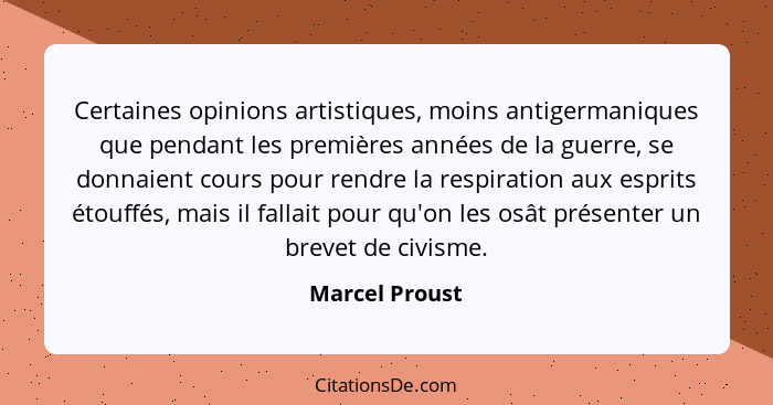 Certaines opinions artistiques, moins antigermaniques que pendant les premières années de la guerre, se donnaient cours pour rendre la... - Marcel Proust