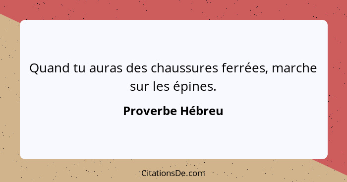 Quand tu auras des chaussures ferrées, marche sur les épines.... - Proverbe Hébreu