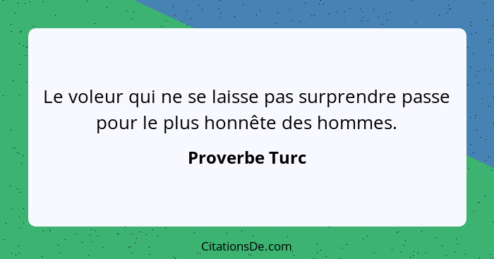 Le voleur qui ne se laisse pas surprendre passe pour le plus honnête des hommes.... - Proverbe Turc