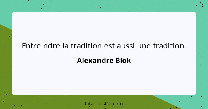 Enfreindre la tradition est aussi une tradition.... - Alexandre Blok