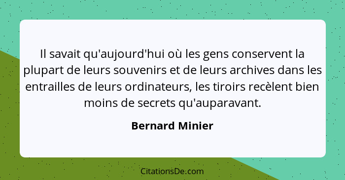 Il savait qu'aujourd'hui où les gens conservent la plupart de leurs souvenirs et de leurs archives dans les entrailles de leurs ordin... - Bernard Minier