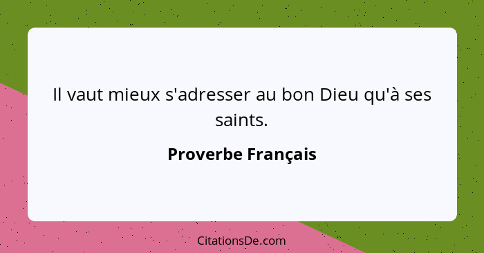 Il vaut mieux s'adresser au bon Dieu qu'à ses saints.... - Proverbe Français