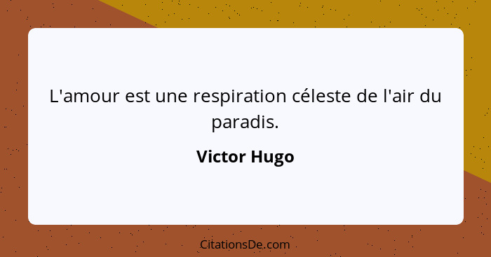 L'amour est une respiration céleste de l'air du paradis.... - Victor Hugo