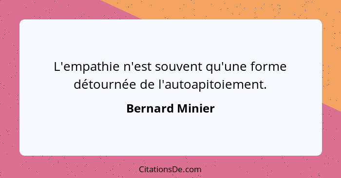 L'empathie n'est souvent qu'une forme détournée de l'autoapitoiement.... - Bernard Minier