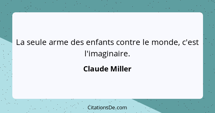 La seule arme des enfants contre le monde, c'est l'imaginaire.... - Claude Miller