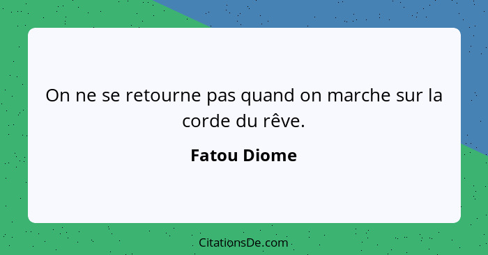 On ne se retourne pas quand on marche sur la corde du rêve.... - Fatou Diome