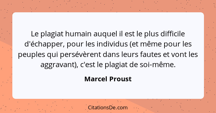 Le plagiat humain auquel il est le plus difficile d'échapper, pour les individus (et même pour les peuples qui persévèrent dans leurs... - Marcel Proust