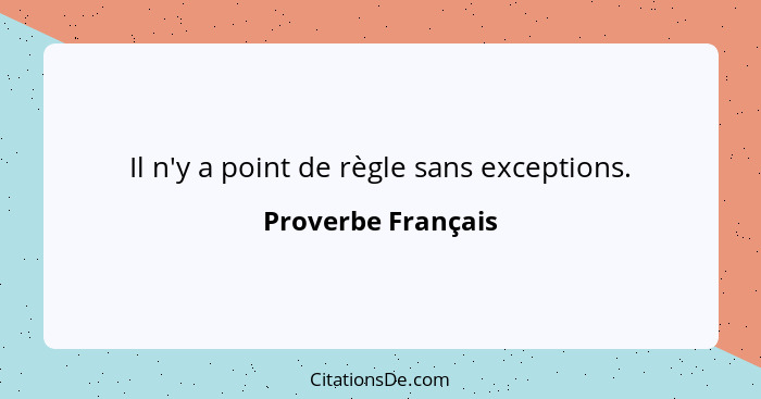Il n'y a point de règle sans exceptions.... - Proverbe Français