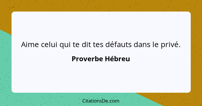 Aime celui qui te dit tes défauts dans le privé.... - Proverbe Hébreu