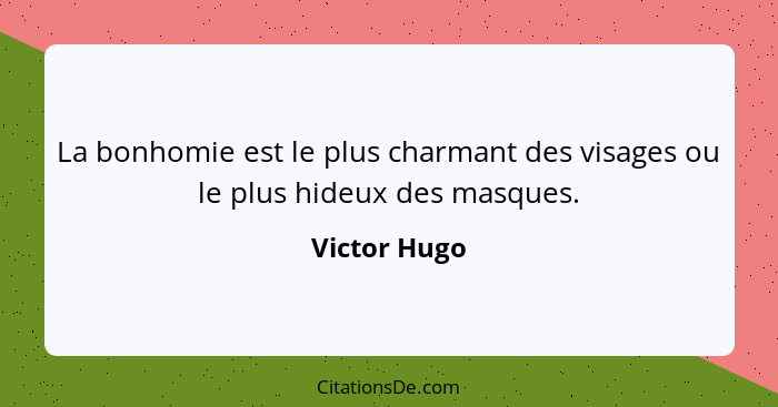 La bonhomie est le plus charmant des visages ou le plus hideux des masques.... - Victor Hugo