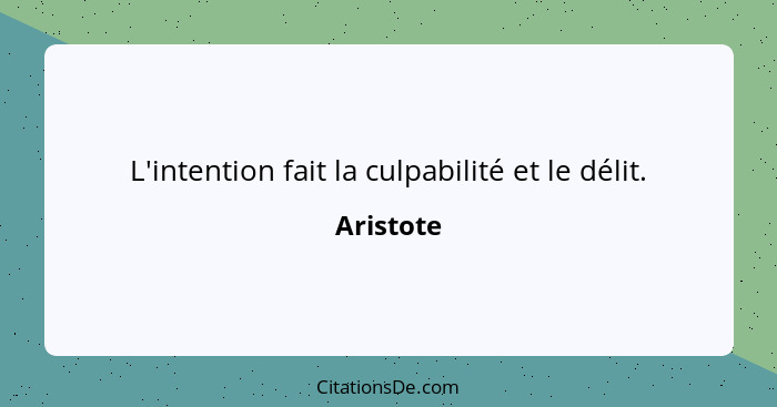 L'intention fait la culpabilité et le délit.... - Aristote