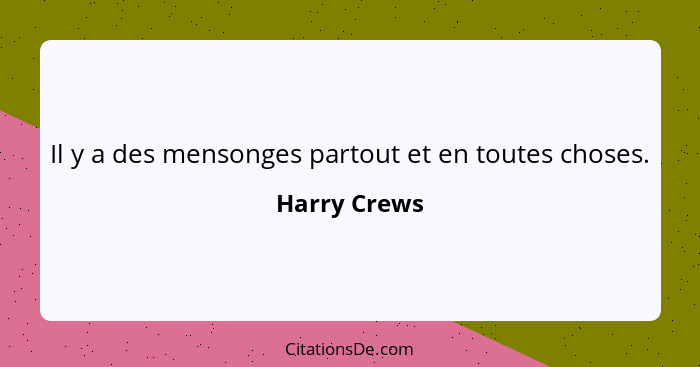 Il y a des mensonges partout et en toutes choses.... - Harry Crews