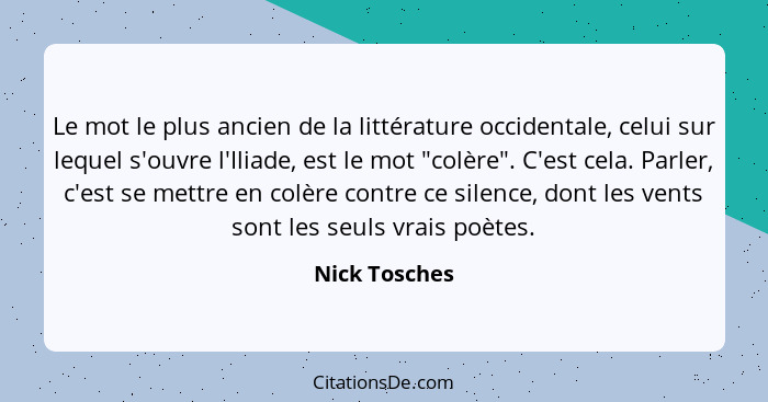 Le mot le plus ancien de la littérature occidentale, celui sur lequel s'ouvre l'Iliade, est le mot "colère". C'est cela. Parler, c'est... - Nick Tosches