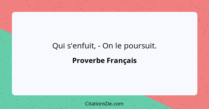 Qui s'enfuit, - On le poursuit.... - Proverbe Français