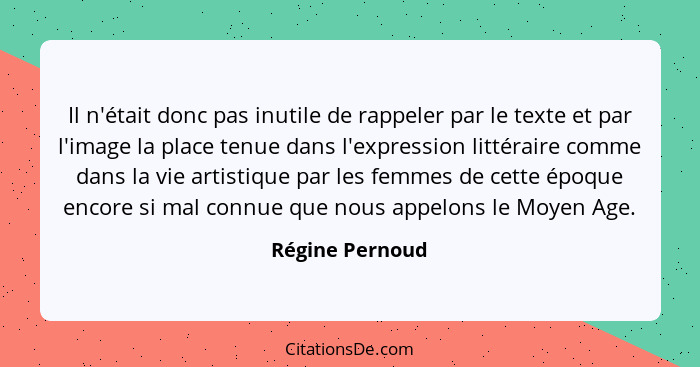 Il n'était donc pas inutile de rappeler par le texte et par l'image la place tenue dans l'expression littéraire comme dans la vie art... - Régine Pernoud