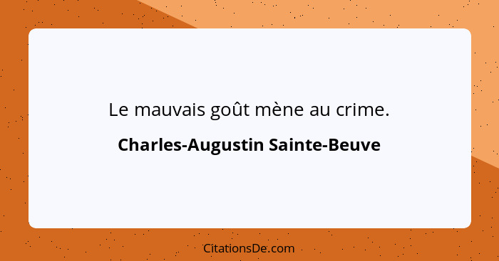 Le mauvais goût mène au crime.... - Charles-Augustin Sainte-Beuve