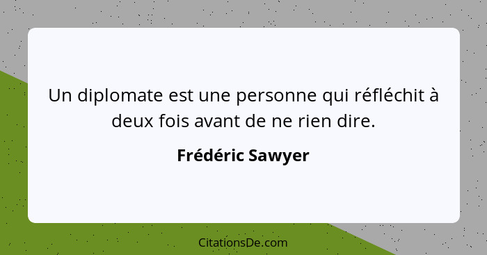 Un diplomate est une personne qui réfléchit à deux fois avant de ne rien dire.... - Frédéric Sawyer