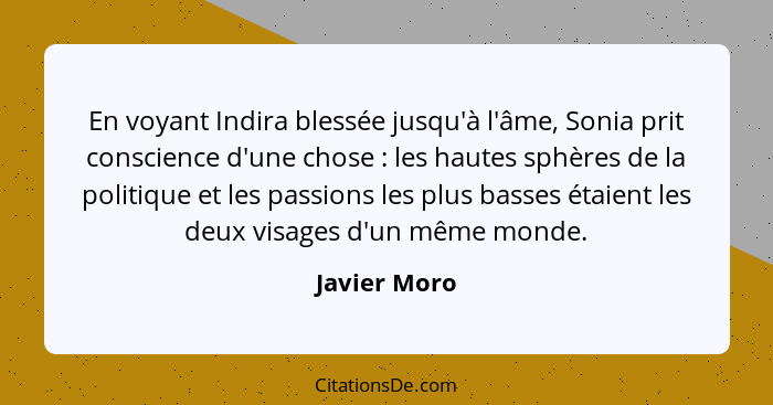 En voyant Indira blessée jusqu'à l'âme, Sonia prit conscience d'une chose : les hautes sphères de la politique et les passions les... - Javier Moro