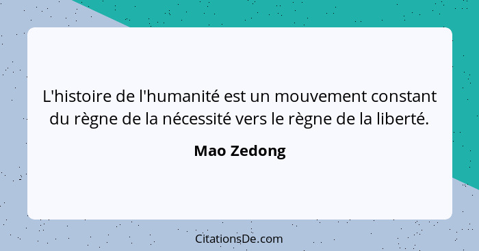 L'histoire de l'humanité est un mouvement constant du règne de la nécessité vers le règne de la liberté.... - Mao Zedong