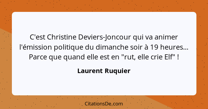 C'est Christine Deviers-Joncour qui va animer l'émission politique du dimanche soir à 19 heures... Parce que quand elle est en "rut,... - Laurent Ruquier