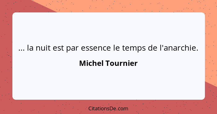 ... la nuit est par essence le temps de l'anarchie.... - Michel Tournier