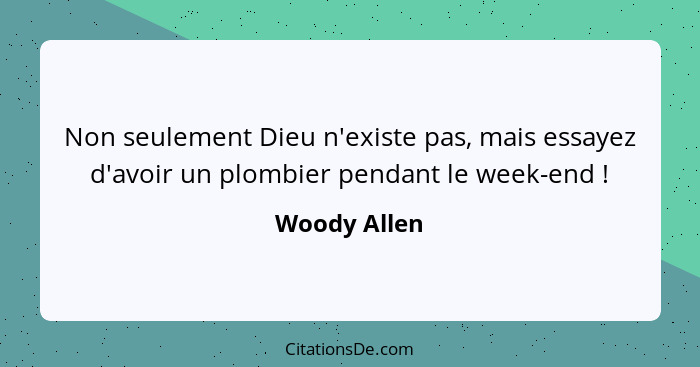 Non seulement Dieu n'existe pas, mais essayez d'avoir un plombier pendant le week-end !... - Woody Allen