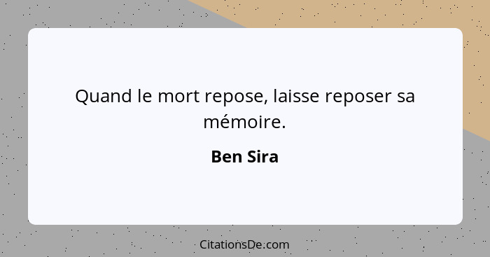 Quand le mort repose, laisse reposer sa mémoire.... - Ben Sira