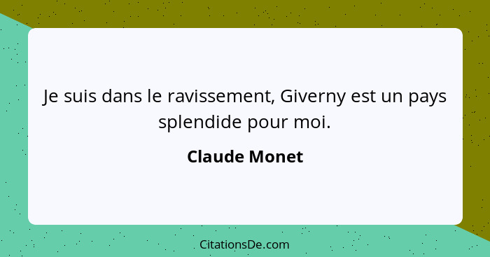 Je suis dans le ravissement, Giverny est un pays splendide pour moi.... - Claude Monet