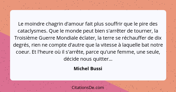 Le moindre chagrin d'amour fait plus souffrir que le pire des cataclysmes. Que le monde peut bien s'arrêter de tourner, la Troisième Gu... - Michel Bussi