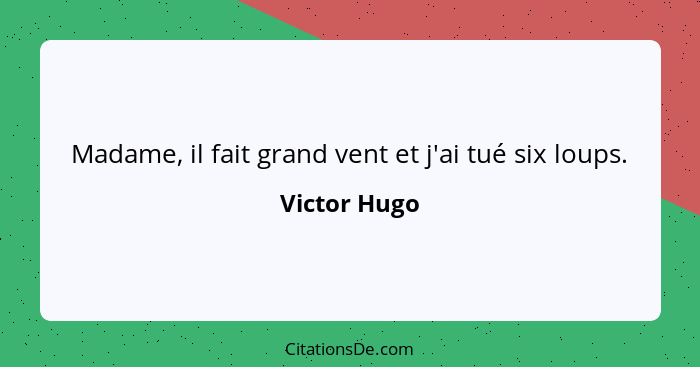 Madame, il fait grand vent et j'ai tué six loups.... - Victor Hugo