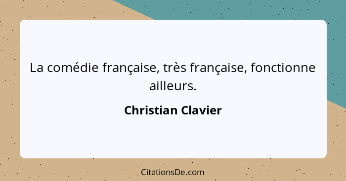 La comédie française, très française, fonctionne ailleurs.... - Christian Clavier