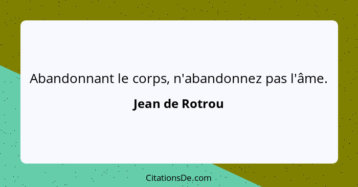 Abandonnant le corps, n'abandonnez pas l'âme.... - Jean de Rotrou