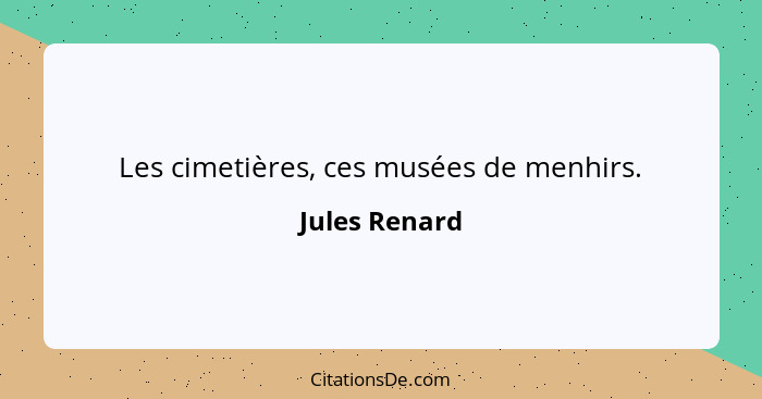 Les cimetières, ces musées de menhirs.... - Jules Renard