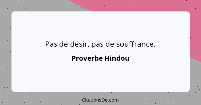 Pas de désir, pas de souffrance.... - Proverbe Hindou