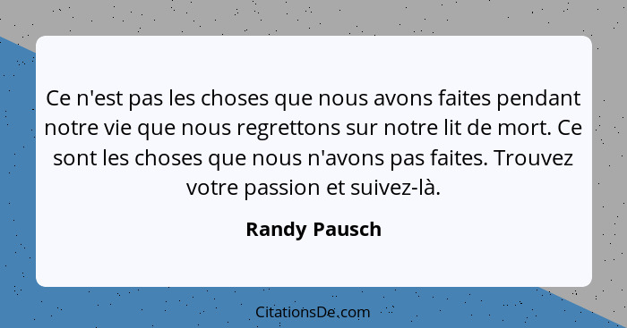 Ce n'est pas les choses que nous avons faites pendant notre vie que nous regrettons sur notre lit de mort. Ce sont les choses que nous... - Randy Pausch