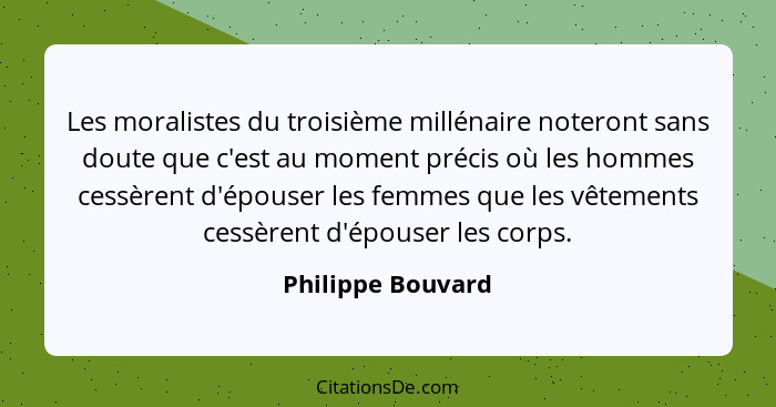 Les moralistes du troisième millénaire noteront sans doute que c'est au moment précis où les hommes cessèrent d'épouser les femmes... - Philippe Bouvard