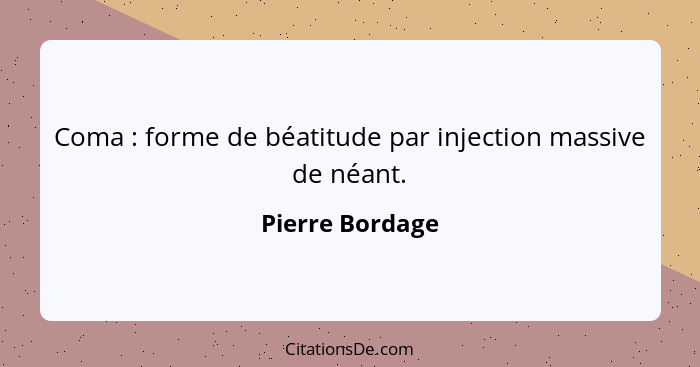Coma : forme de béatitude par injection massive de néant.... - Pierre Bordage