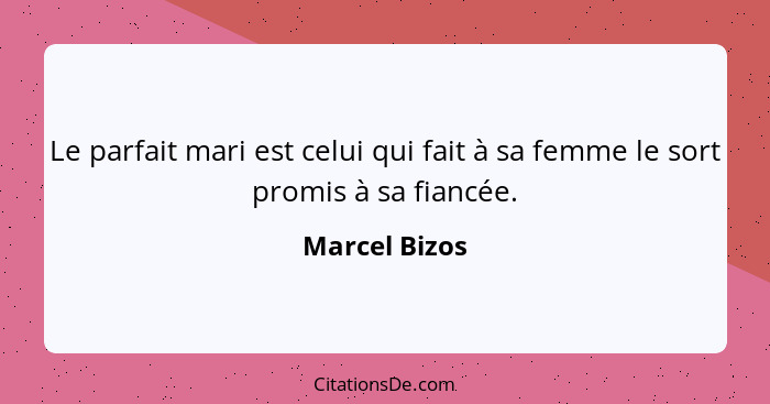 Le parfait mari est celui qui fait à sa femme le sort promis à sa fiancée.... - Marcel Bizos