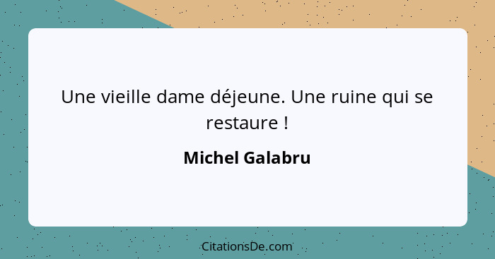 Une vieille dame déjeune. Une ruine qui se restaure !... - Michel Galabru