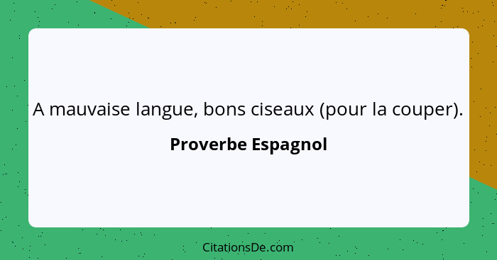 A mauvaise langue, bons ciseaux (pour la couper).... - Proverbe Espagnol