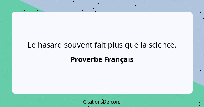 Le hasard souvent fait plus que la science.... - Proverbe Français