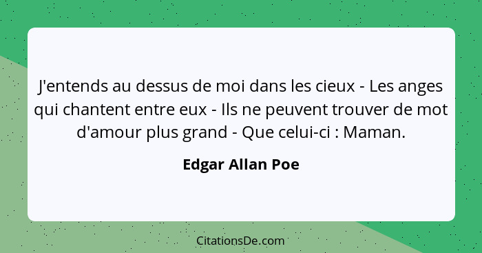 J'entends au dessus de moi dans les cieux - Les anges qui chantent entre eux - Ils ne peuvent trouver de mot d'amour plus grand - Qu... - Edgar Allan Poe