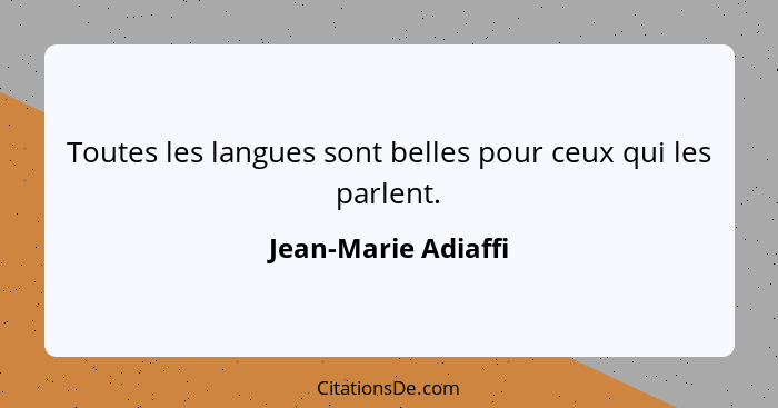 Toutes les langues sont belles pour ceux qui les parlent.... - Jean-Marie Adiaffi