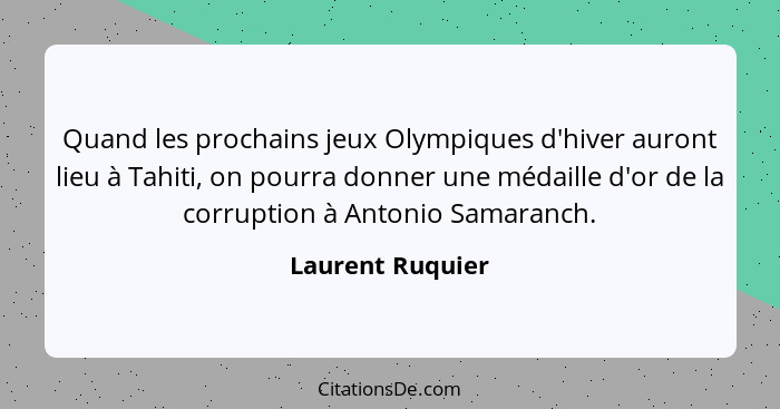 Quand les prochains jeux Olympiques d'hiver auront lieu à Tahiti, on pourra donner une médaille d'or de la corruption à Antonio Sama... - Laurent Ruquier
