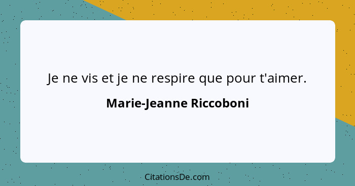 Je ne vis et je ne respire que pour t'aimer.... - Marie-Jeanne Riccoboni