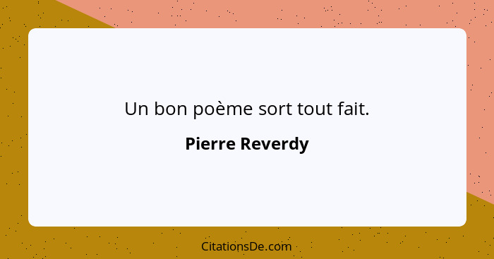 Un bon poème sort tout fait.... - Pierre Reverdy